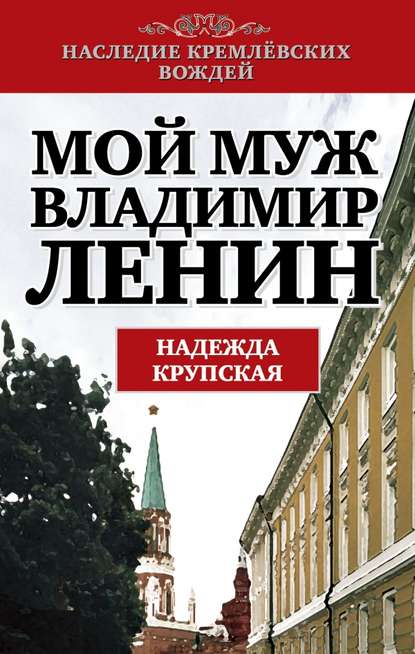 Мой муж – Владимир Ленин - Надежда Константиновна Крупская