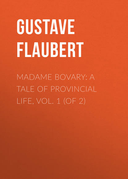 Madame Bovary: A Tale of Provincial Life, Vol. 1 (of 2) - Гюстав Флобер
