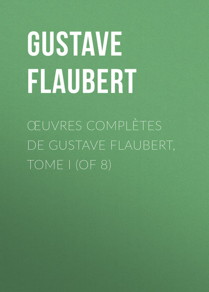 Œuvres compl?tes de Gustave Flaubert, tome I (of 8) - Гюстав Флобер