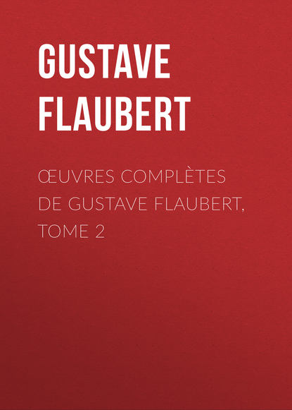 Œuvres compl?tes de Gustave Flaubert, tome 2 - Гюстав Флобер