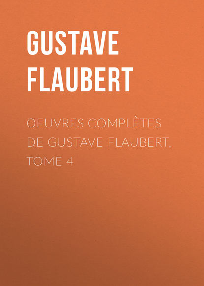 OEuvres compl?tes de Gustave Flaubert, tome 4 - Гюстав Флобер