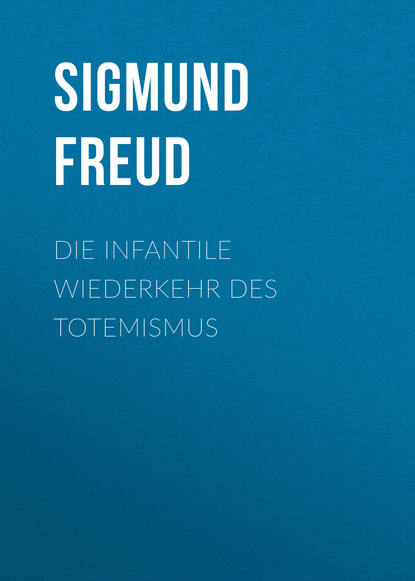 Die infantile Wiederkehr des Totemismus - Зигмунд Фрейд