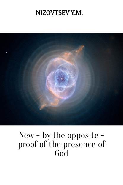 New – by the opposite – proof of the presence of God - Юрий Михайлович Низовцев