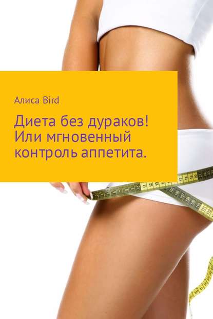 Диета без дураков! Или мгновенный контроль аппетита — Алиса Bird