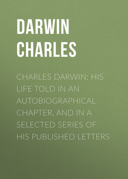 Charles Darwin: His Life Told in an Autobiographical Chapter, and in a Selected Series of His Published Letters - Чарльз Дарвин