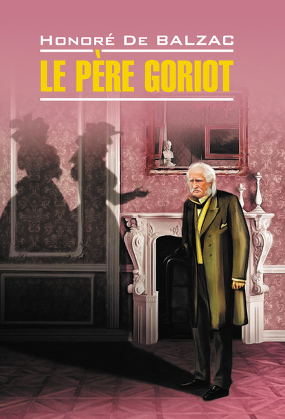 Le p?re Goriot / Отец Горио. Книга для чтения на французском языке - Оноре де Бальзак