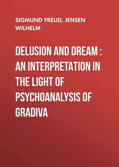 Delusion and Dream : an Interpretation in the Light of Psychoanalysis of Gradiva - Зигмунд Фрейд