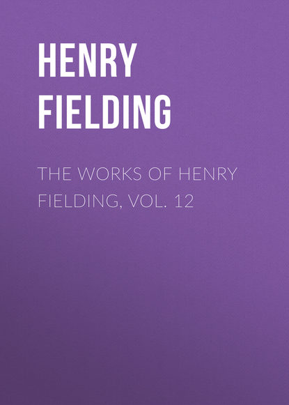 The Works of Henry Fielding, vol. 12 - Генри Филдинг