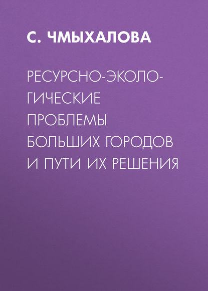 Ресурсно-экологические проблемы больших городов и пути их решения — С. Чмыхалова