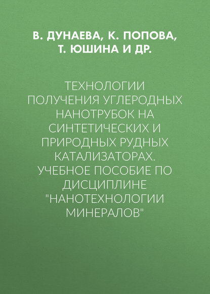 Технологии получения углеродных нанотрубок на синтетических и природных рудных катализаторах. Учебное пособие по дисциплине «Нанотехнологии минералов» — В. Дунаева