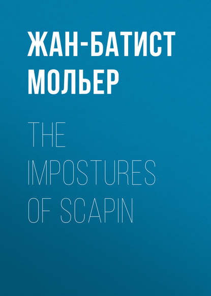 The Impostures of Scapin - Мольер (Жан-Батист Поклен)