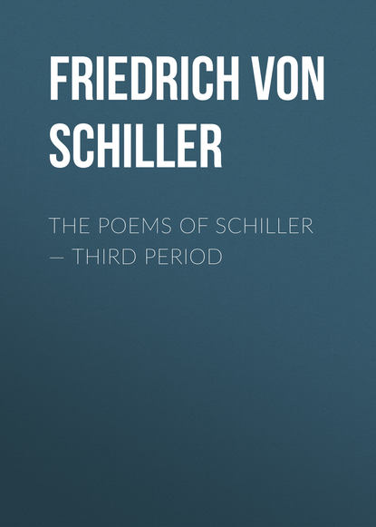 The Poems of Schiller — Third period - Фридрих Шиллер