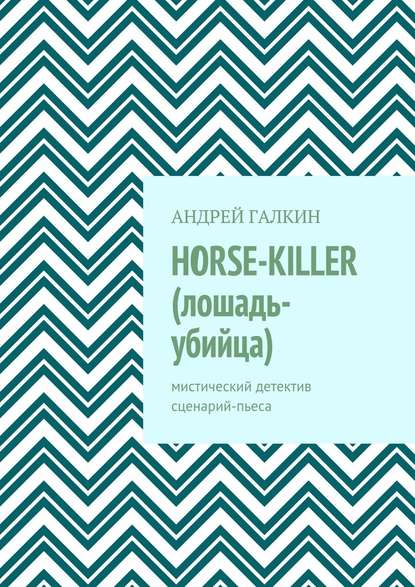 Horse-killer (лошадь-убийца). Мистический детектив. Сценарий-пьеса - Андрей Галкин