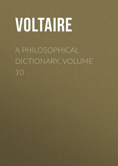 A Philosophical Dictionary, Volume 10 - Вольтер