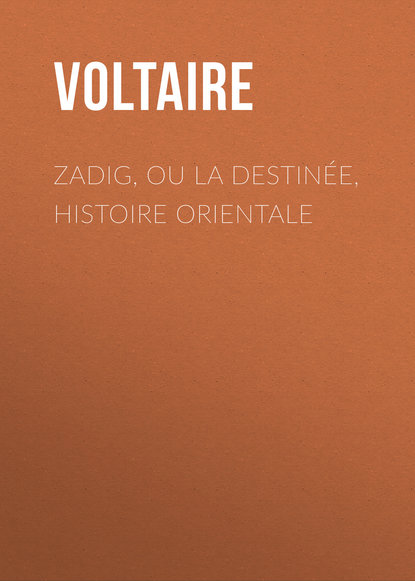 Zadig, ou la Destin?e, histoire orientale - Вольтер