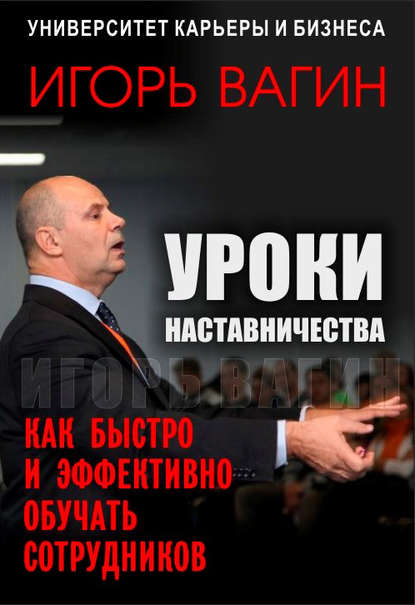 Уроки наставничества. Как быстро и эффективно обучать сотрудников — Игорь Вагин