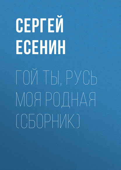 Гой ты, Русь моя родная (сборник) — Сергей Есенин