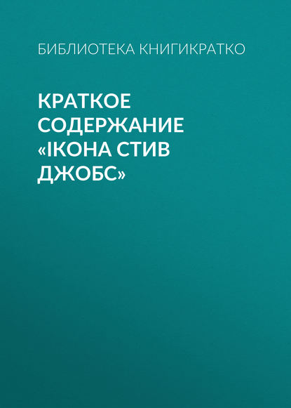 Краткое содержание «iКона Стив Джобс» - Библиотека КнигиКратко