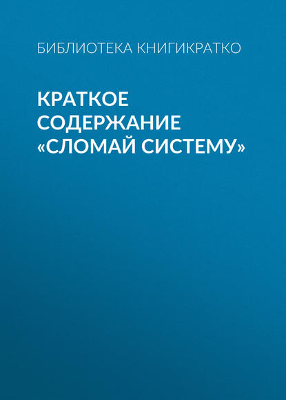 Краткое содержание «Сломай систему» — Библиотека КнигиКратко