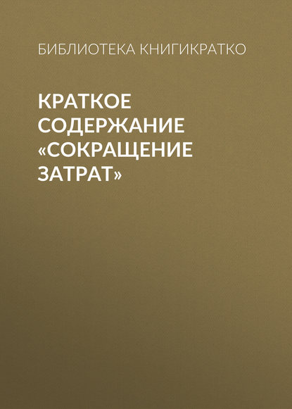 Краткое содержание «Сокращение затрат» — Библиотека КнигиКратко