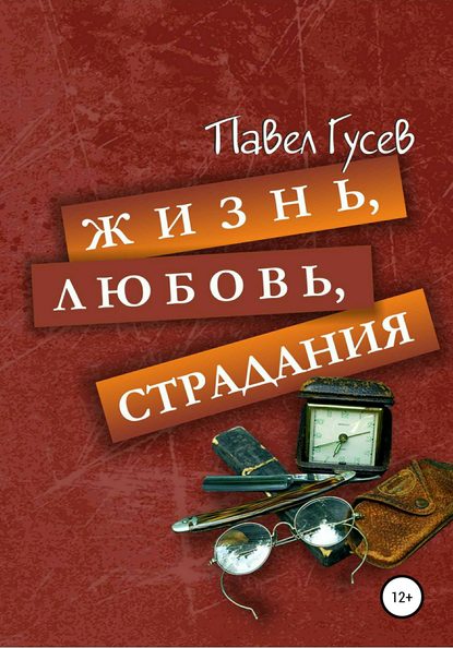 Жизнь, любовь, страдания - Павел Павлович Гусев