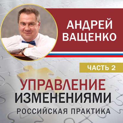 Управление изменениями. Российская практика. Часть 2 - Андрей Ващенко