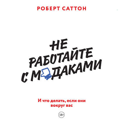 Не работайте с м*даками. И что делать, если они вокруг вас - Роберт Саттон