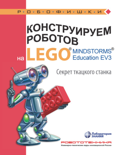 Конструируем роботов на LEGO MINDSTORMS Education EV3. Секрет ткацкого станка - Марина Стерхова