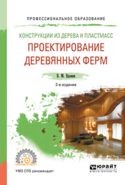 Конструкции из дерева и пластмасс. Проектирование деревянных ферм 2-е изд., испр. и доп. Учебное пособие для СПО - Вячеслав Михайлович Вдовин