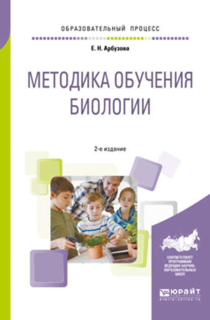 Методика обучения биологии 2-е изд., испр. и доп. Учебное пособие для бакалавриата и магистратуры — Елена Николаевна Арбузова