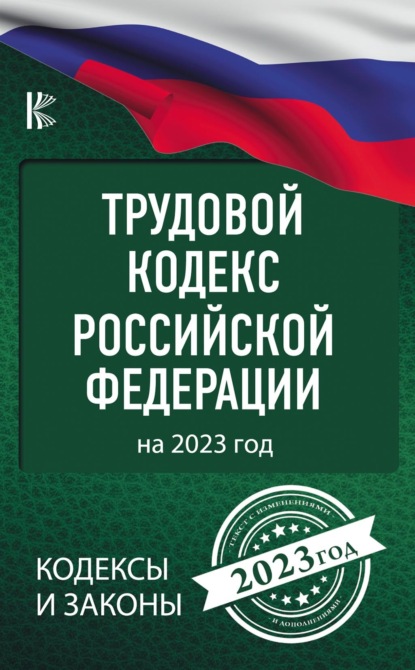 Трудовой кодекс Российской Федерации на 2023 год - Нормативные правовые акты