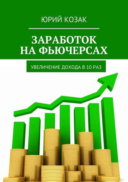 Заработок на фьючерсах. Увеличение дохода в 10 раз - Юрий Козак