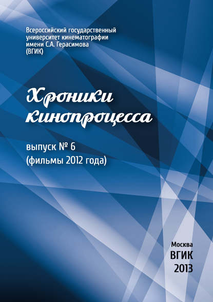 Хроники кинопроцесса. Выпуск № 6 (фильмы 2012 года) - Коллектив авторов