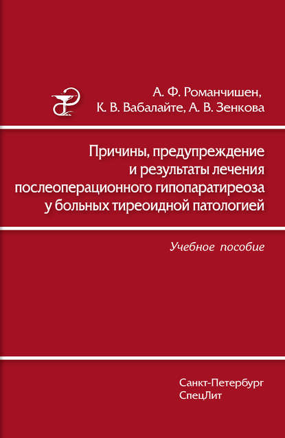 Причины, предупреждение и результаты лечения послеоперационного гипопаратиреоза у больных тиреоидной патологией. Учебное пособие - Анатолий Филиппович Романчишен