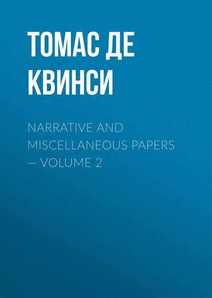 Narrative and Miscellaneous Papers — Volume 2 - Томас де Квинси