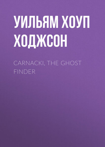 Carnacki, the Ghost Finder - Уильям Хоуп Ходжсон