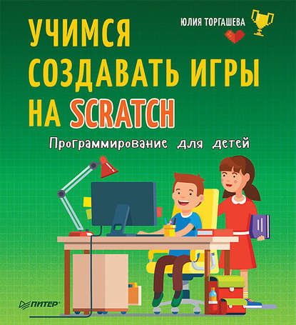 Программирование для детей. Учимся создавать игры на Scratch - Юлия Торгашева