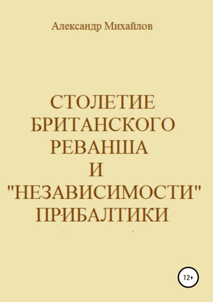 Столетие британского реванша и «независимости» Прибалтики - Александр Григорьевич Михайлов