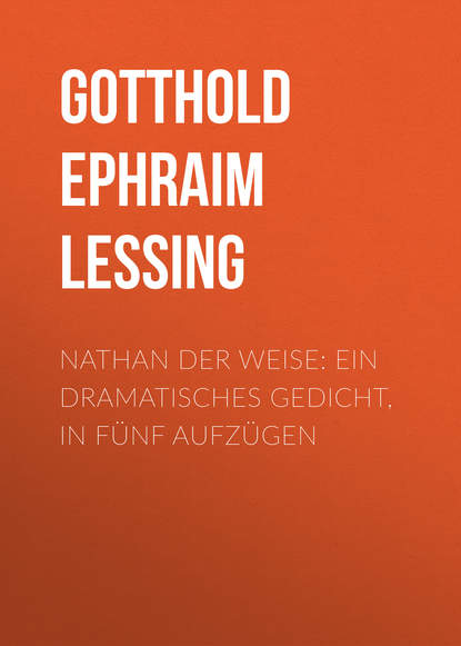 Nathan der Weise: Ein Dramatisches Gedicht, in f?nf Aufz?gen - Г. Э. Лессинг