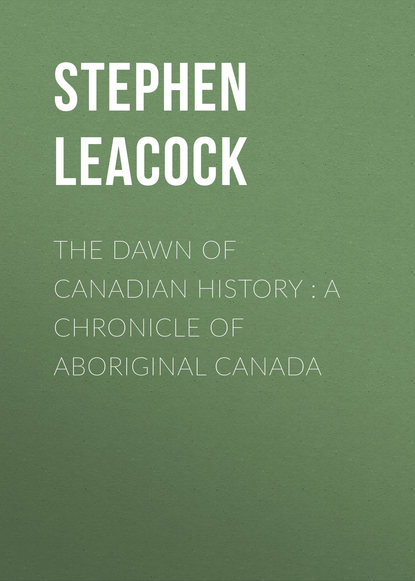 The Dawn of Canadian History : A Chronicle of Aboriginal Canada - Стивен Ликок