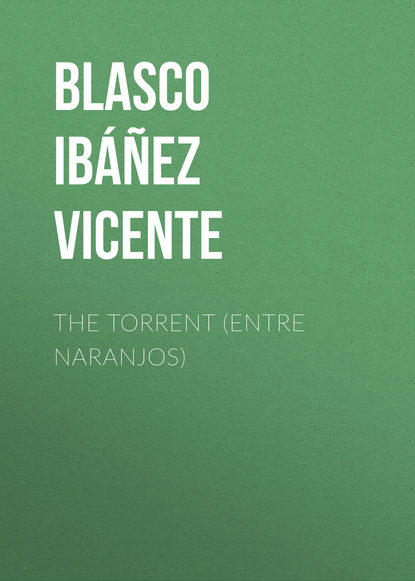 The Torrent (Entre Naranjos) - Висенте Бласко-Ибаньес