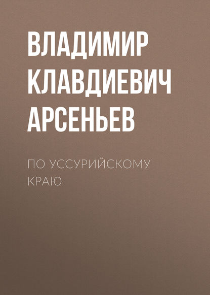 По Уссурийскому краю - Владимир Клавдиевич Арсеньев