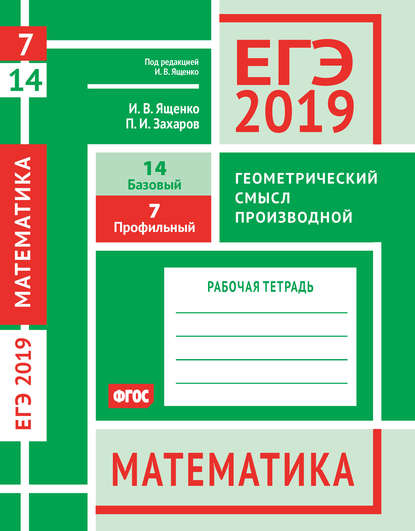 ЕГЭ 2019. Математика. Геометрический смысл производной. Задача 7 (профильный уровень). Задача 14 (базовый уровень). Рабочая тетрадь - И. В. Ященко