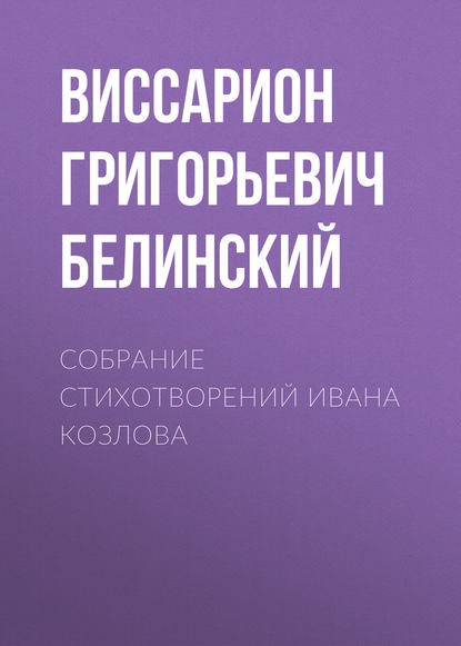 Собрание стихотворений Ивана Козлова - Виссарион Григорьевич Белинский