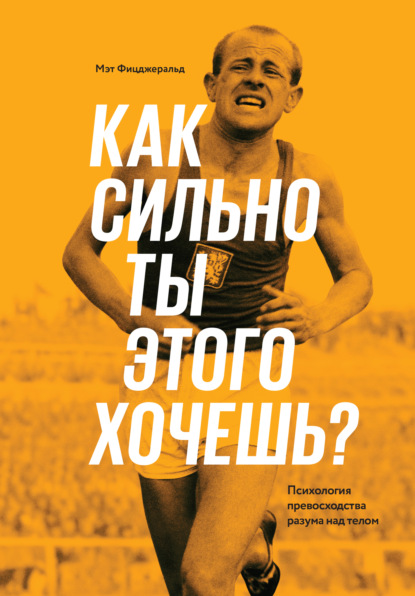 Как сильно ты этого хочешь? Психология превосходства разума над телом — Мэт Фицджеральд