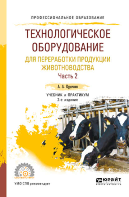 Технологическое оборудование для переработки продукции животноводства. В 2 ч. Часть 2 2-е изд., пер. и доп. Учебник и практикум для СПО — Анатолий Алексеевич Курочкин