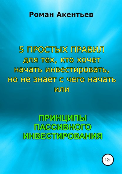 Принципы пассивного инвестирования, или 5 простых правил для тех, кто хочет начать инвестировать, но не знает с чего начать - Роман Юрьевич Акентьев