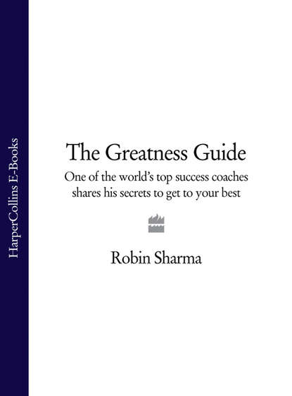 The Greatness Guide: One of the World's Top Success Coaches Shares His Secrets to Get to Your Best - Робин Шарма