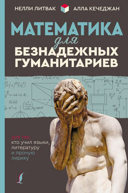 Математика для безнадежных гуманитариев. Для тех, кто учил языки, литературу и прочую лирику - Нелли Литвак