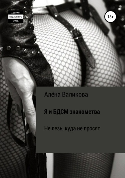 Я и BDSM знакомства. Не лезь, куда не просят - Алёна Сергеевна Валикова